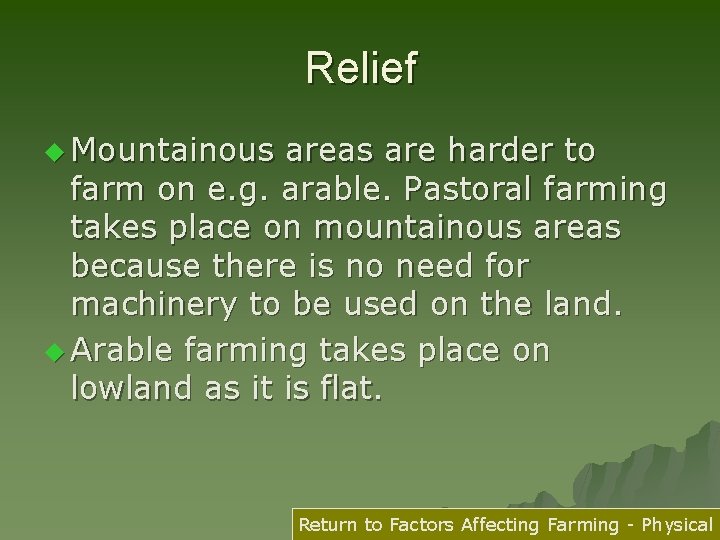 Relief u Mountainous areas are harder to farm on e. g. arable. Pastoral farming