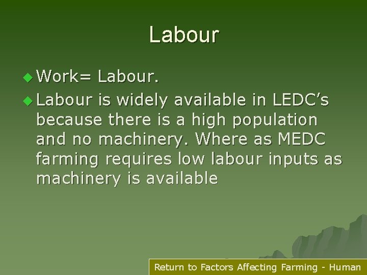 Labour u Work= Labour. u Labour is widely available in LEDC’s because there is