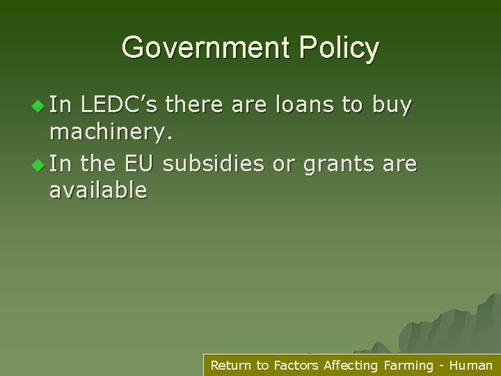 Government Policy u In LEDC’s there are loans to buy machinery. u In the