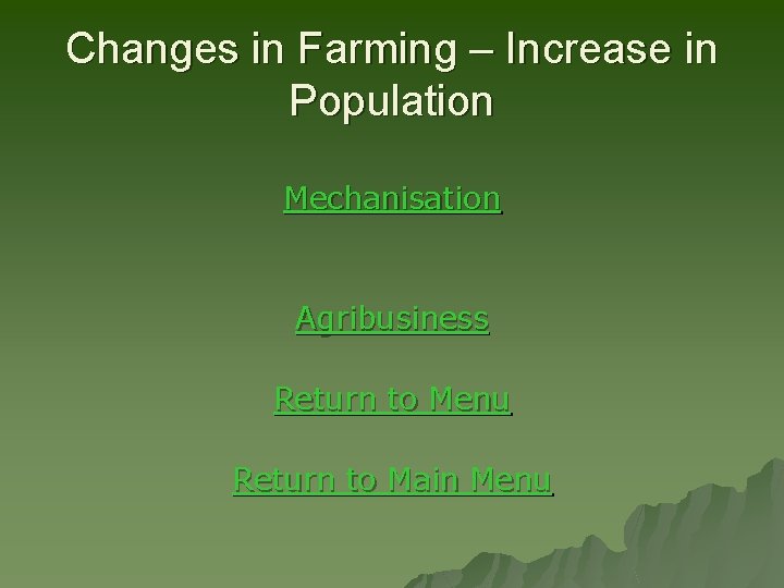 Changes in Farming – Increase in Population Mechanisation Agribusiness Return to Menu Return to