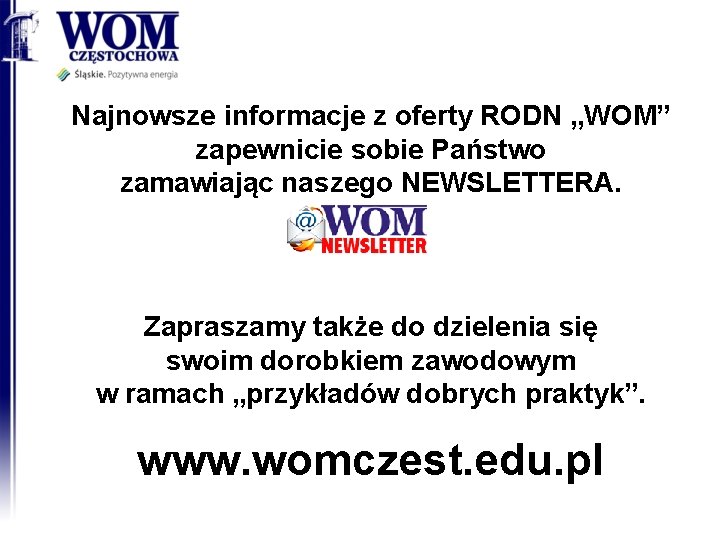 Najnowsze informacje z oferty RODN „WOM” zapewnicie sobie Państwo zamawiając naszego NEWSLETTERA. Zapraszamy także