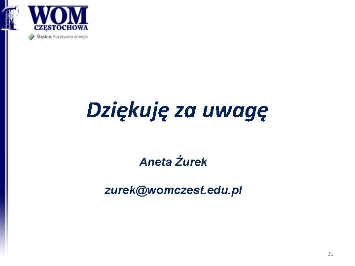 Dziękuję za uwagę Aneta Żurek zurek@womczest. edu. pl 21 