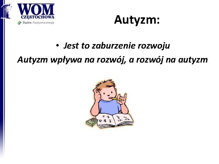 Autyzm: • Jest to zaburzenie rozwoju Autyzm wpływa na rozwój, a rozwój na autyzm