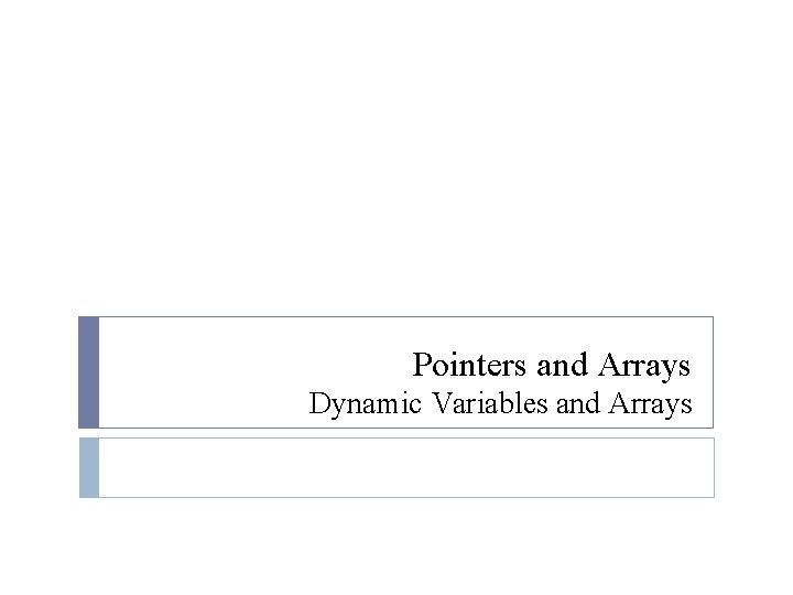 Pointers and Arrays Dynamic Variables and Arrays 
