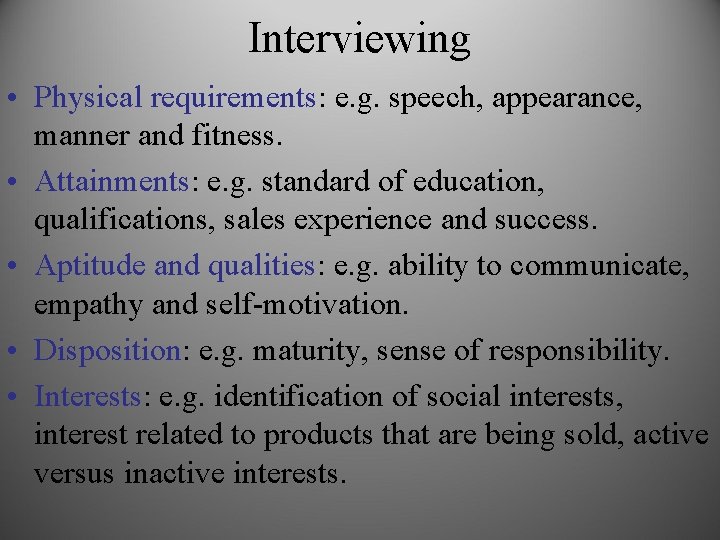 Interviewing • Physical requirements: e. g. speech, appearance, manner and fitness. • Attainments: e.