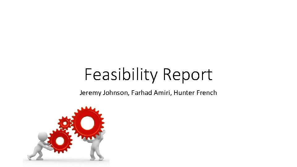 Feasibility Report Jeremy Johnson, Farhad Amiri, Hunter French 