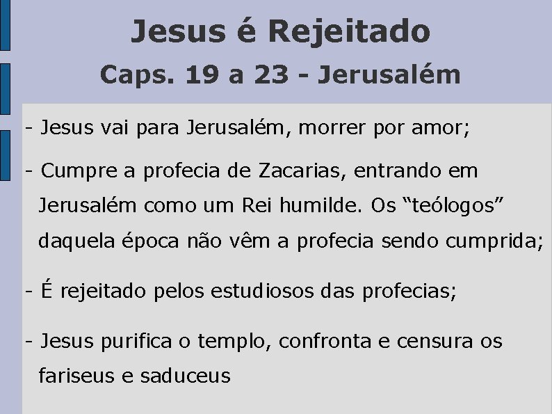 Jesus é Rejeitado Caps. 19 a 23 - Jerusalém - Jesus vai para Jerusalém,