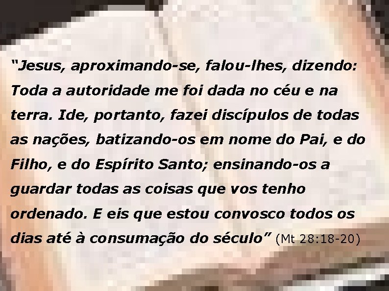 “Jesus, aproximando-se, falou-lhes, dizendo: Toda a autoridade me foi dada no céu e na