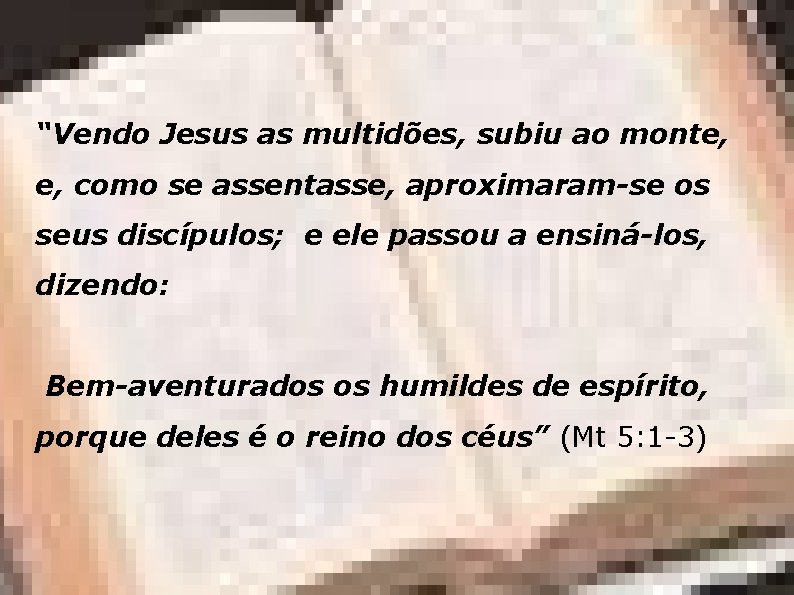 “Vendo Jesus as multidões, subiu ao monte, e, como se assentasse, aproximaram-se os seus