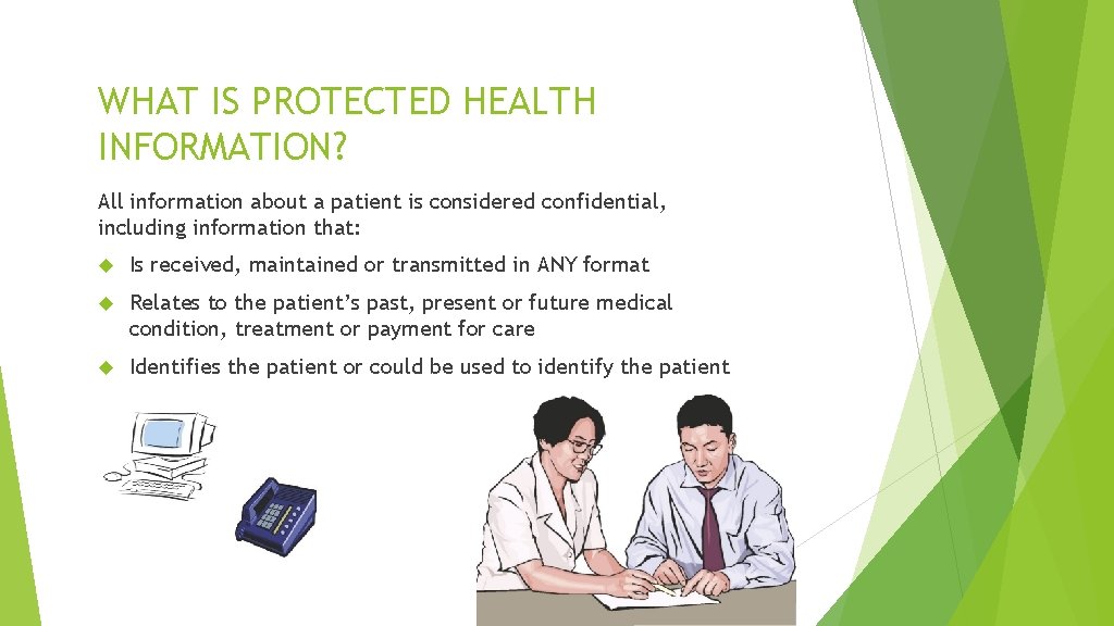 WHAT IS PROTECTED HEALTH INFORMATION? All information about a patient is considered confidential, including