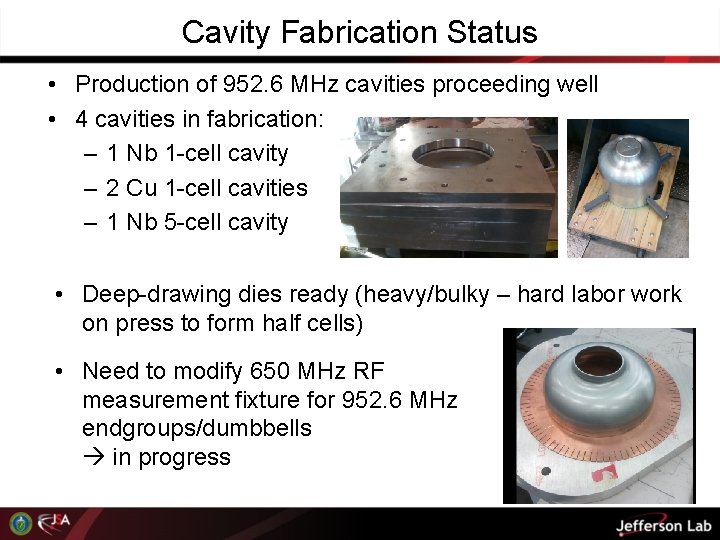 Cavity Fabrication Status • Production of 952. 6 MHz cavities proceeding well • 4