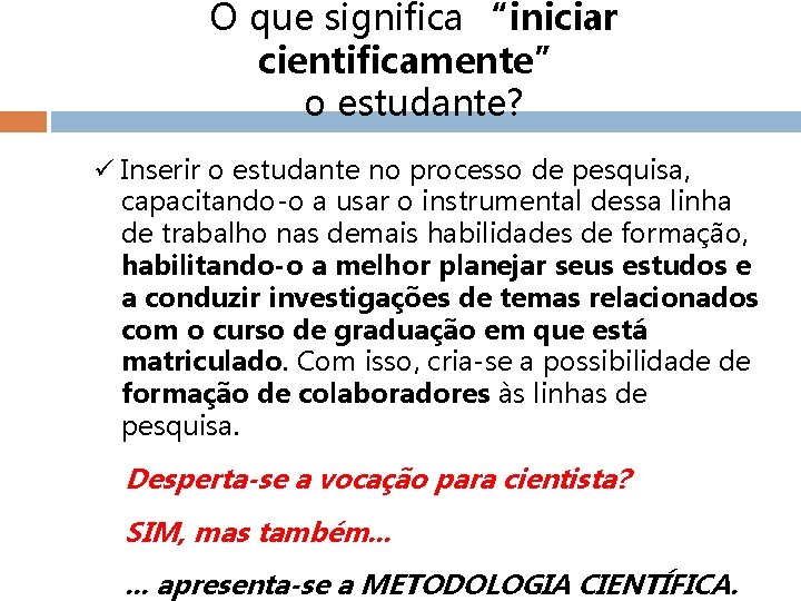 O que significa “iniciar cientificamente” o estudante? ü Inserir o estudante no processo de