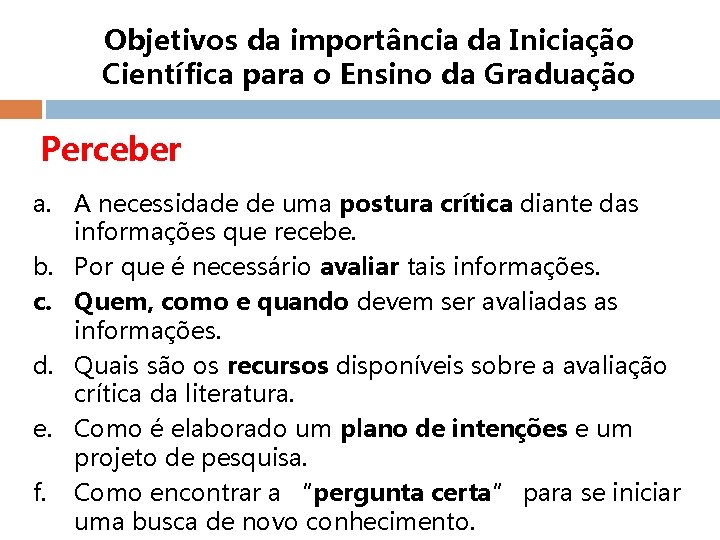 Objetivos da importância da Iniciação Científica para o Ensino da Graduação Perceber a. A