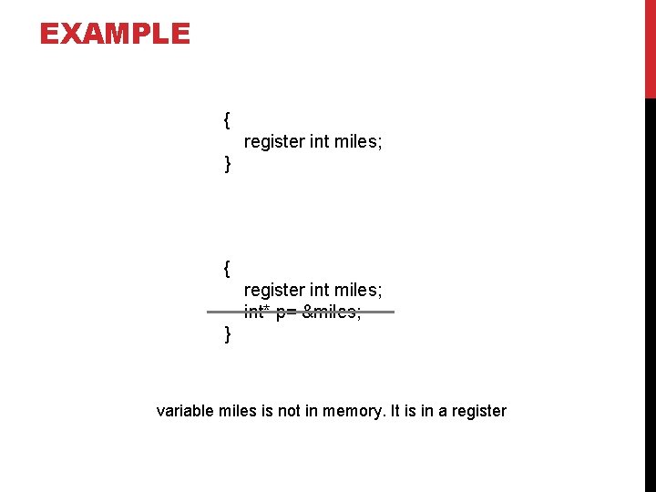 EXAMPLE { register int miles; } { register int miles; int* p= &miles; }