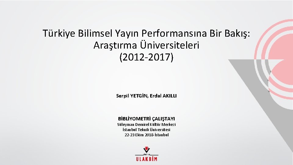 Türkiye Bilimsel Yayın Performansına Bir Bakış: Araştırma Üniversiteleri (2012 2017) Serpil YETGİN, Erdal AKILLI