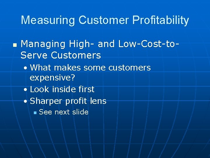 Measuring Customer Profitability n Managing High- and Low-Cost-to. Serve Customers • What makes some