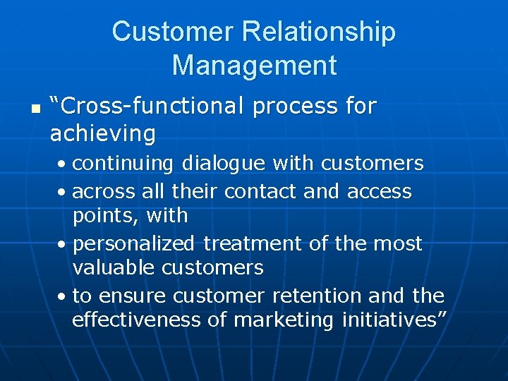 Customer Relationship Management n “Cross-functional process for achieving • continuing dialogue with customers •