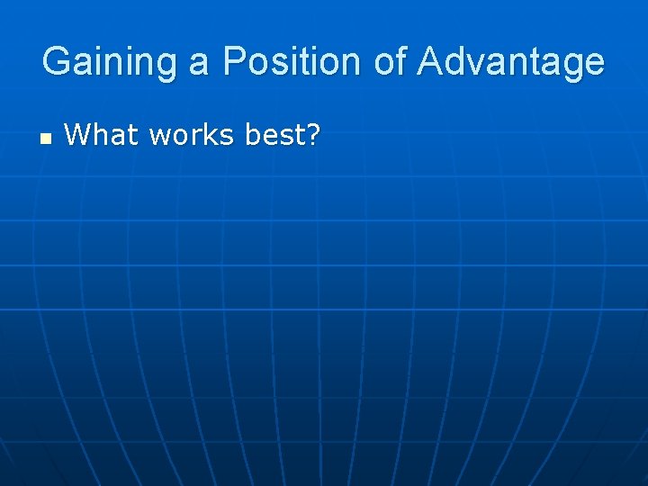 Gaining a Position of Advantage n What works best? 