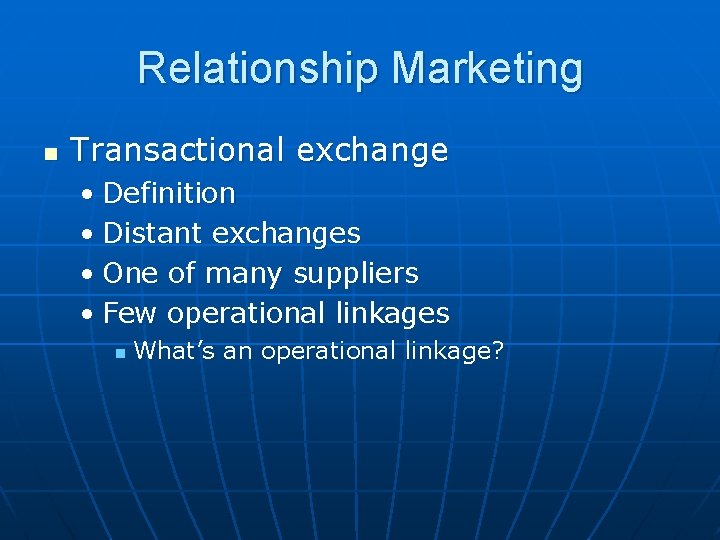 Relationship Marketing n Transactional exchange • Definition • Distant exchanges • One of many