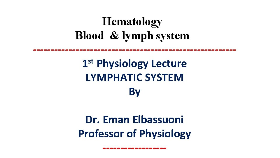 Hematology Blood & lymph system ----------------------------1 st Physiology Lecture LYMPHATIC SYSTEM By Dr. Eman