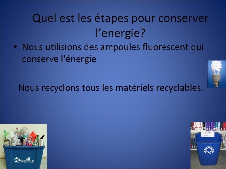 Quel est les étapes pour conserver l’energie? • Nous utilisions des ampoules fluorescent qui