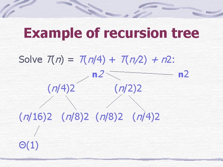 Example of recursion tree Solve T(n) = T(n/4) + T(n/2) + n 2: n