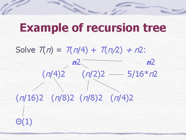 Example of recursion tree Solve T(n) = T(n/4) + T(n/2) + n 2: n