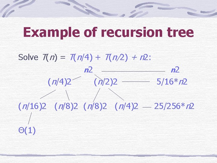 Example of recursion tree Solve T(n) = T(n/4) + T(n/2) + n 2: n