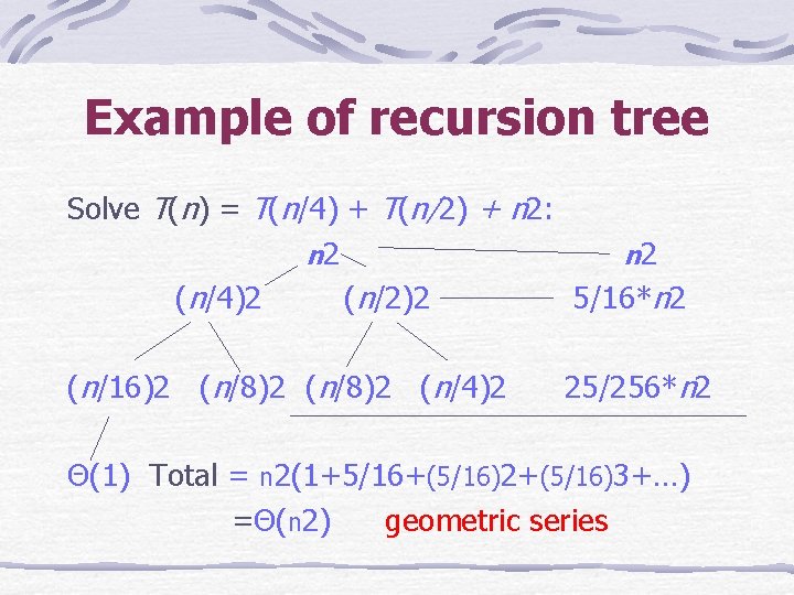 Example of recursion tree Solve T(n) = T(n/4) + T(n/2) + n 2: n