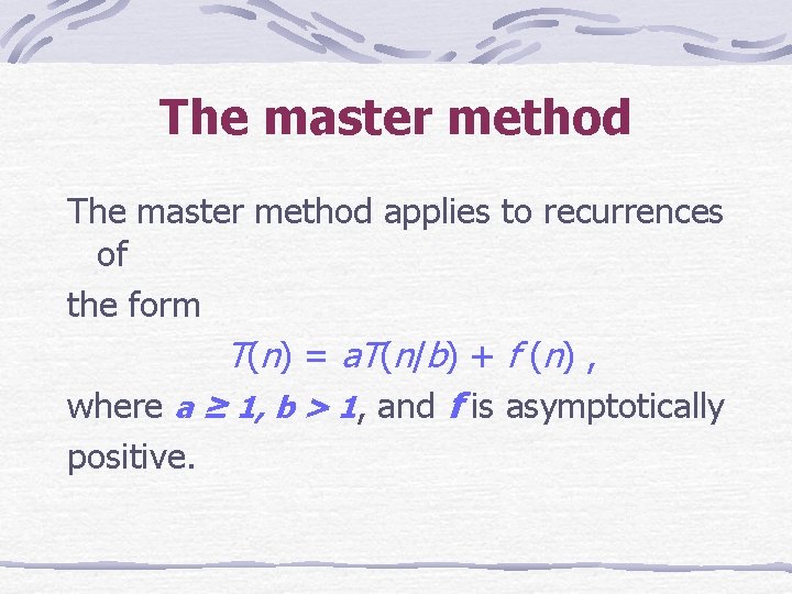 The master method applies to recurrences of the form T(n) = a. T(n/b) +