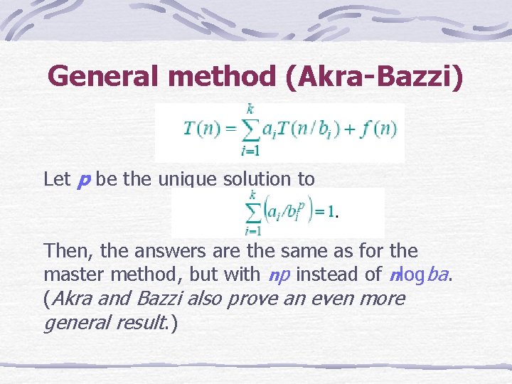 General method (Akra-Bazzi) Let p be the unique solution to Then, the answers are