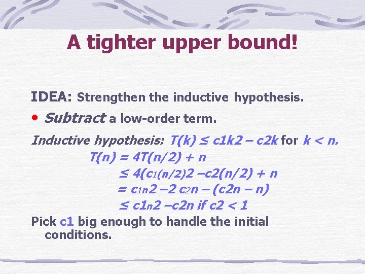 A tighter upper bound! IDEA: Strengthen the inductive hypothesis. • Subtract a low-order term.