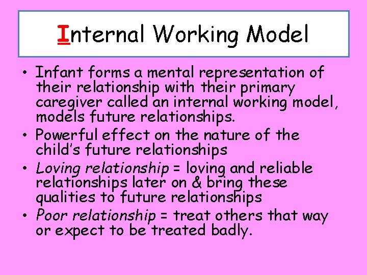 Internal Working Model • Infant forms a mental representation of their relationship with their