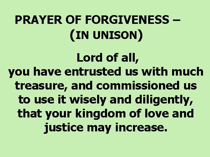 PRAYER OF FORGIVENESS – (IN UNISON) Lord of all, you have entrusted us with