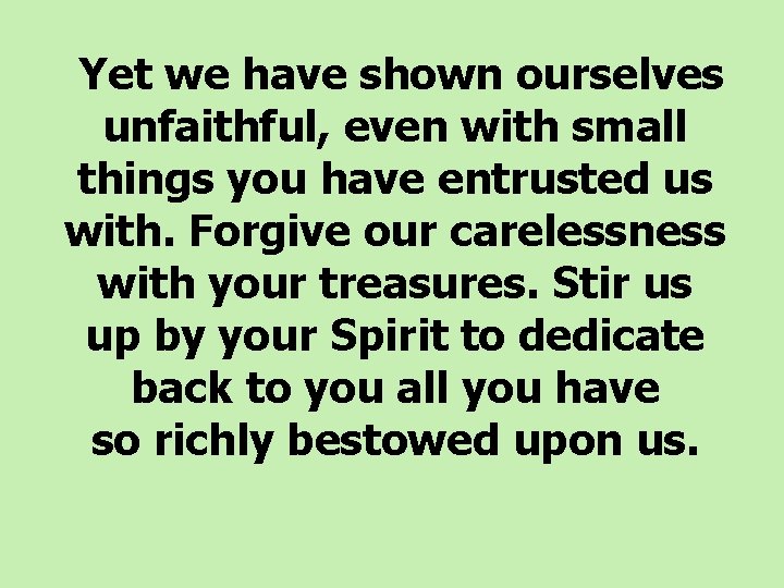 Yet we have shown ourselves unfaithful, even with small things you have entrusted us