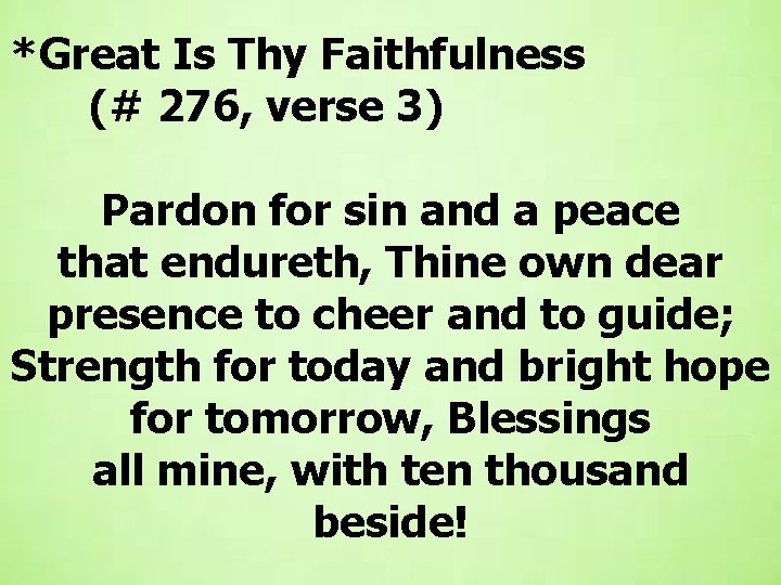 *Great Is Thy Faithfulness (# 276, verse 3) Pardon for sin and a peace