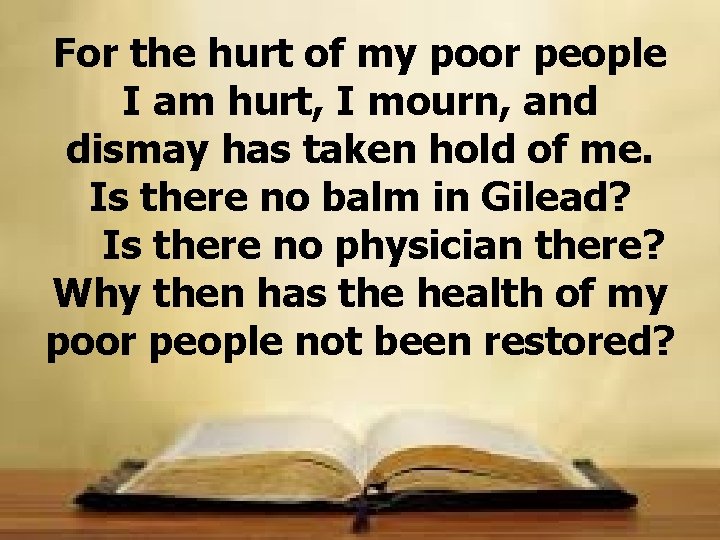 For the hurt of my poor people I am hurt, I mourn, and dismay