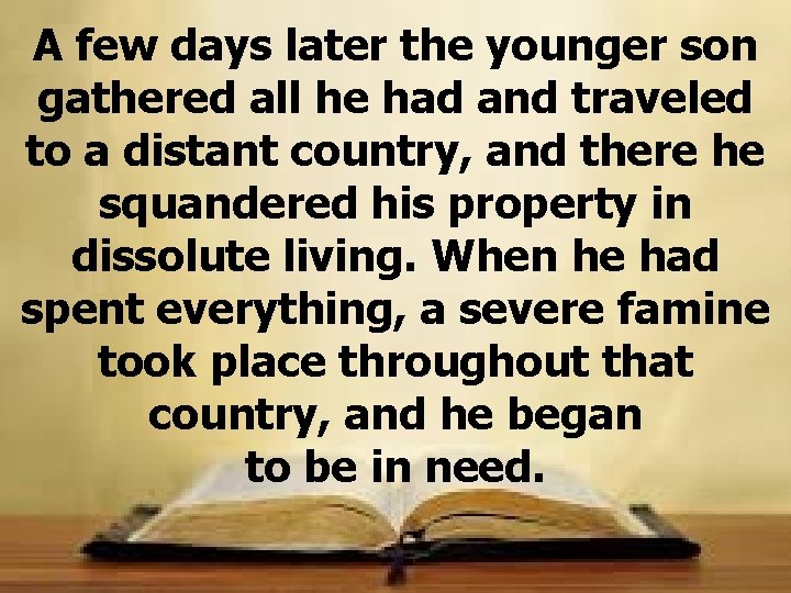 A few days later the younger son gathered all he had and traveled to A few days later the younger son gathered all he had and traveled to