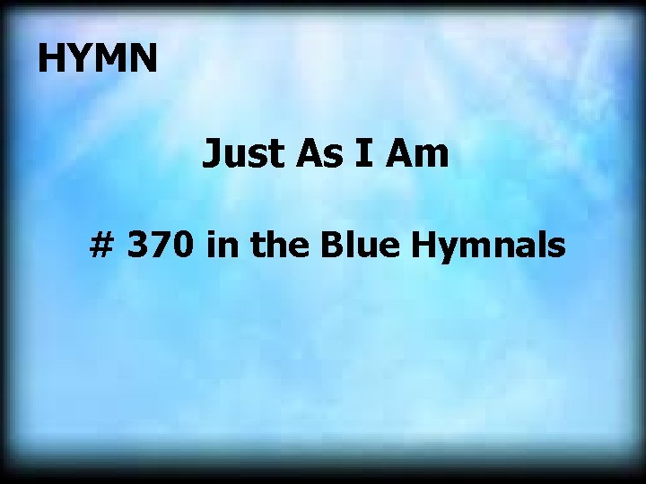 HYMN Just As I Am # 370 in the Blue Hymnals 