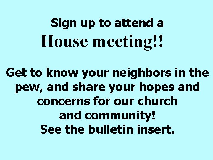 Sign up to attend a House meeting!! Get to know your neighbors in the