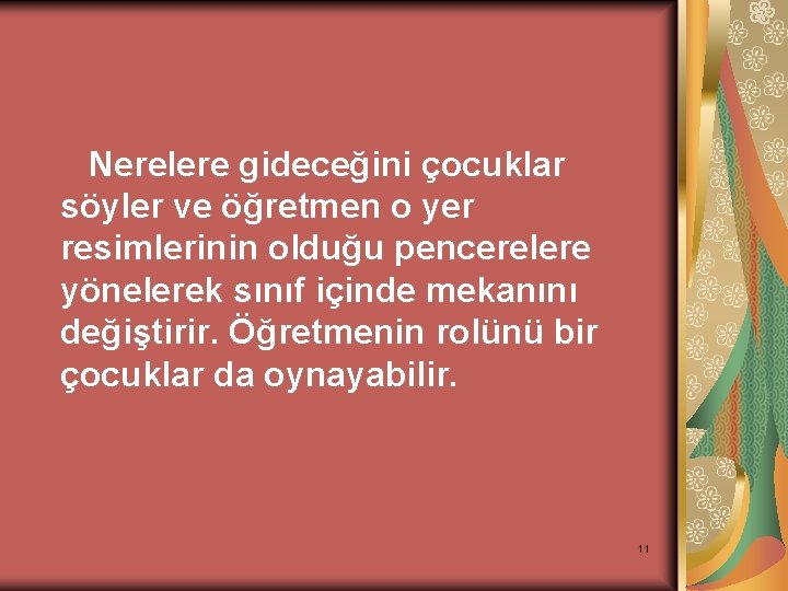 Nerelere gideceğini çocuklar söyler ve öğretmen o yer resimlerinin olduğu pencerelere yönelerek sınıf içinde