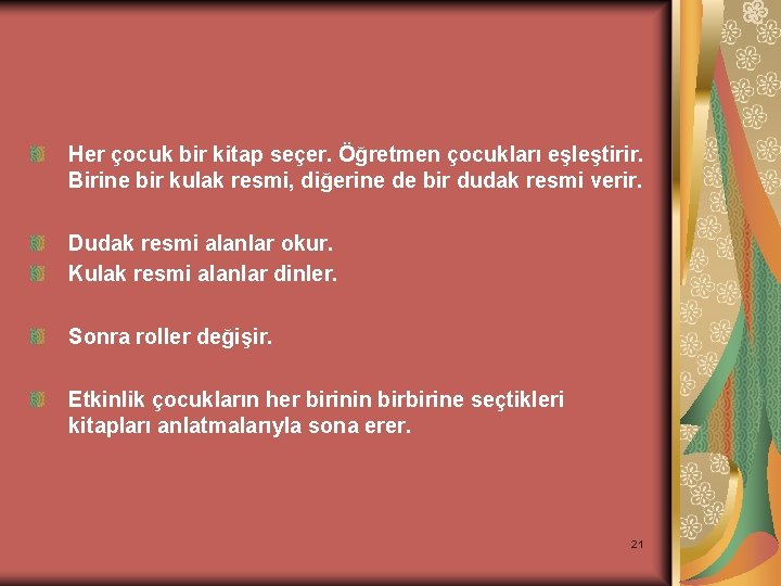 Her çocuk bir kitap seçer. Öğretmen çocukları eşleştirir. Birine bir kulak resmi, diğerine de