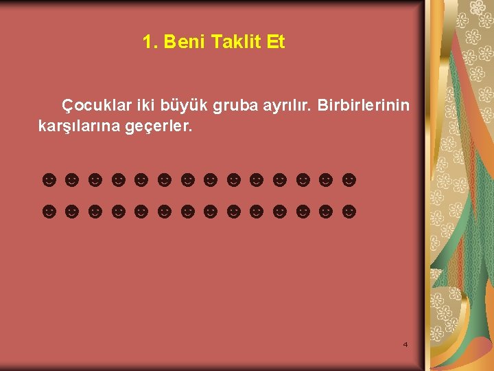 1. Beni Taklit Et Çocuklar iki büyük gruba ayrılır. Birbirlerinin karşılarına geçerler. ☻☻☻☻☻☻☻☻☻☻☻☻☻☻ 4