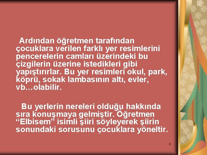 Ardından öğretmen tarafından çocuklara verilen farklı yer resimlerini pencerelerin camları üzerindeki bu çizgilerin üzerine