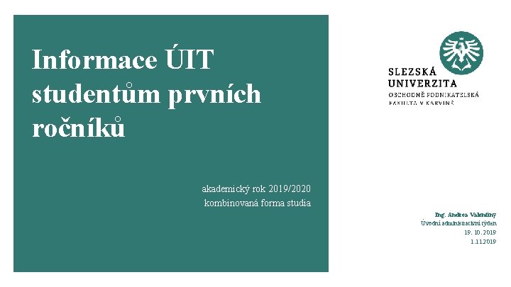 Informace ÚIT studentům prvních ročníků akademický rok 2019/2020 kombinovaná forma studia Ing. Andrea Valentíny