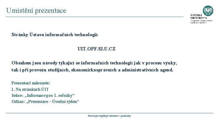 Umístění prezentace Stránky Ústavu informačních technologií: UIT. OPF. SLU. CZ Obsahem jsou návody týkající