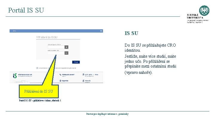 Portál IS SU Do IS SU se přihlašujete CRO identitou. Jestliže, máte více studií,