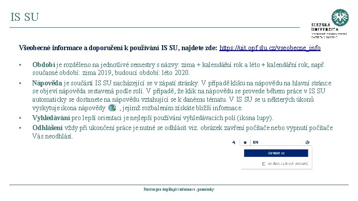 IS SU Všeobecné informace a doporučení k používání IS SU, najdete zde: https: //uit.