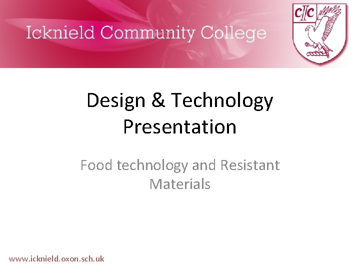 Design & Technology Presentation Food technology and Resistant Materials www. icknield. oxon. sch. uk