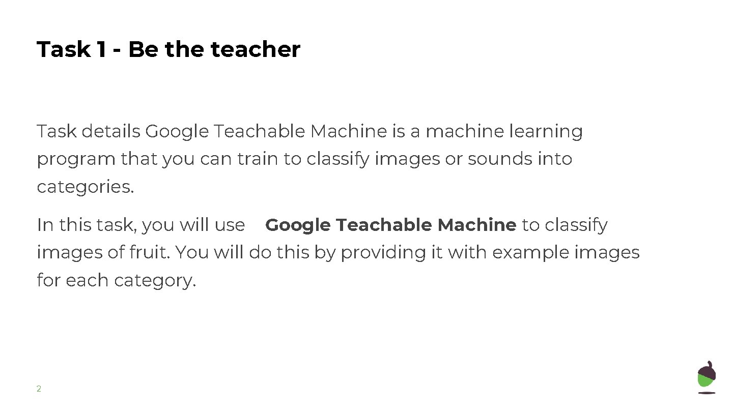 Task 1 - Be the teacher Task details Google Teachable Machine is a machine